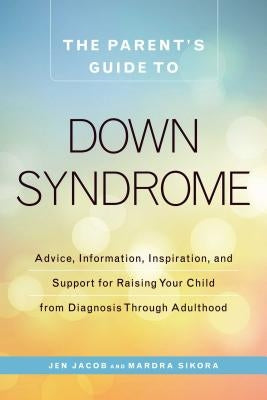 The Parent's Guide to Down Syndrome: Advice, Information, Inspiration, and Support for Raising Your Child from Diagnosis Through Adulthood Paperback Adams Media Corporation