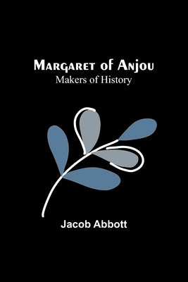 Margaret of Anjou; Makers of History Paperback Alpha Edition