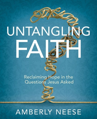 Untangling Faith Women's Bible Study Participant Workbook: Reclaiming Hope in the Questions Jesus Asked Paperback Abingdon Press
