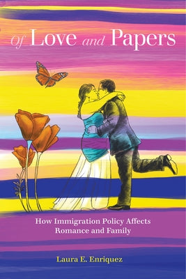 Of Love and Papers: How Immigration Policy Affects Romance and Family Paperback University of California Press
