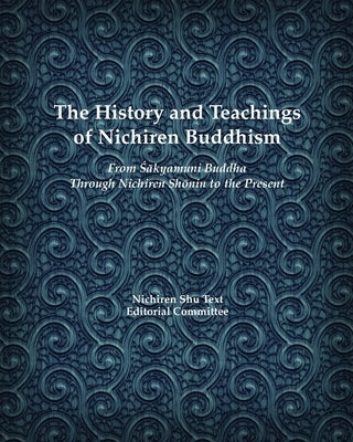 The History and Teachings of Nichiren Buddhism: From Sakyamuni Buddha Through Nichiren Shonin to the Present Nichiren Buddhist International Center