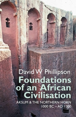 Foundations of an African Civilisation: Aksum and the Northern Horn, 1000 BC - Ad 1300 Paperback James Currey