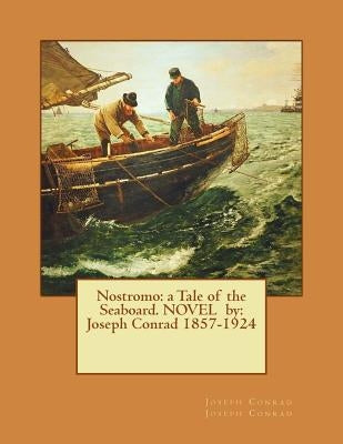 Nostromo: a Tale of the Seaboard. NOVEL by: Joseph Conrad 1857-1924 Paperback Createspace Independent Publishing Platform