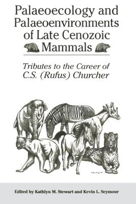 Palaeoecology and Palaeoenvironments of Late Cenozoic Mammals: Tributes to the Career of C.S. (Rufus) Churcher Paperback University of Toronto Press