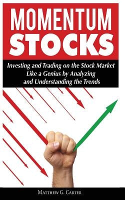 Momentum Stocks: Investing and Trading on the Stock Market Like a Genius by Analyzing and Understanding the Trends Paperback My eBook