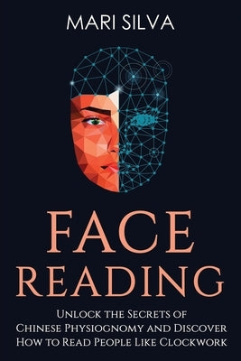 Face Reading: Unlock the Secrets of Chinese Physiognomy and Discover How to Read People Like Clockwork Paperback Independently Published