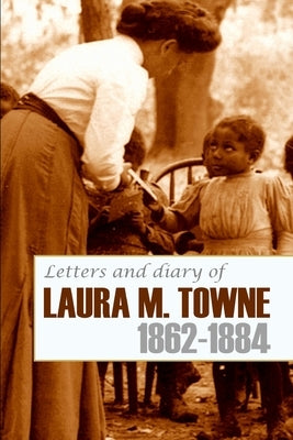 Letters and Diary of Laura M. Towne: 1862-1884 (Annotated) Paperback Independently Published