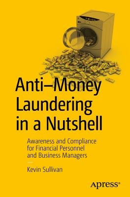 Anti-Money Laundering in a Nutshell: Awareness and Compliance for Financial Personnel and Business Managers by Sullivan, Kevin