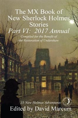 The MX Book of New Sherlock Holmes Stories, Part VI: 2017 Annual Paperback MX Publishing