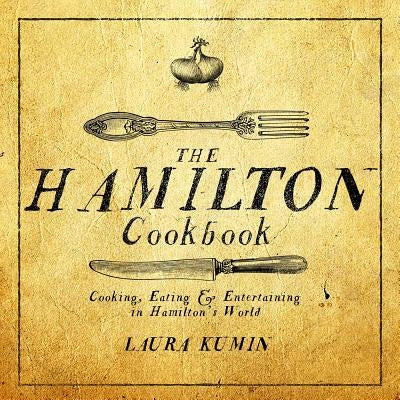 The Hamilton Cookbook: Cooking, Eating, and Entertaining in Hamilton's World Post Hill Press