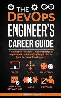 The DevOps Engineer's Career Guide: A Handbook for Entry- Level Professionals to get into Continuous Delivery Roles for Agile Software Development Paperback Independently Published