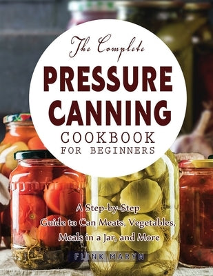 The Complete Pressure Canning Cookbook for Beginners Paperback Yin Sate