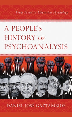 A People's History of Psychoanalysis: From Freud to Liberation Psychology by Gaztambide, Daniel