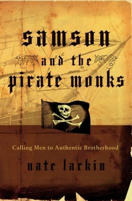 Samson and the Pirate Monks: Calling Men to Authentic Brotherhood Paperback Thomas Nelson
