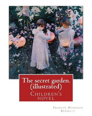 The secret garden. By: Frances Hodgson Burnett (illustrated): Children's novel Paperback Createspace Independent Publishing Platform