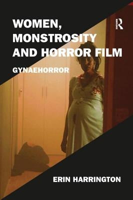 Women, Monstrosity and Horror Film: Gynaehorror Paperback Routledge