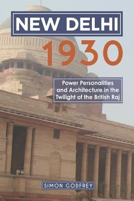 New Delhi 1930: Power, Personalities and Architecture in the Twilight of the British Raj Paperback Independent Publishing Network