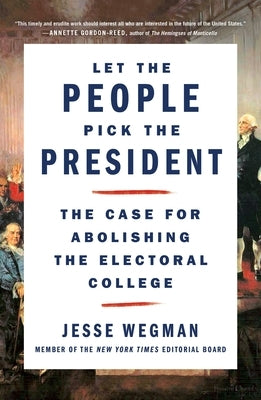 Let the People Pick the President: The Case for Abolishing the Electoral College St. Martin's Griffin