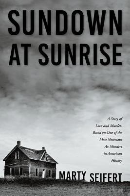 Sundown at Sunrise: A Story of Love and Murder, Based on One of the Most Notorious Ax Murders in American History Paperback Beaver's Pond Press