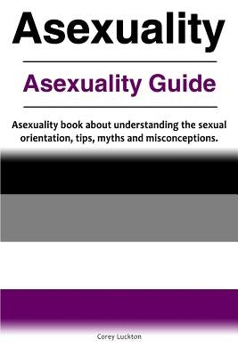 Asexuality. Asexuality Guide. Asexuality book about understanding the sexual orientation, tips, myths and misconceptions. Paperback Zoodoo Publishing Asexuality
