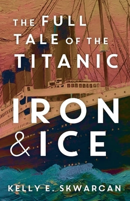Iron & Ice: The Full Tale of the Titanic Paperback Independently Published