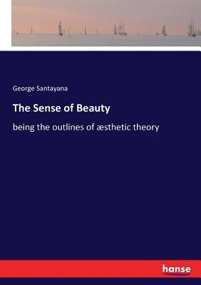 The Sense of Beauty: Being the outlines of aesthetic theory Paperback Hansebooks