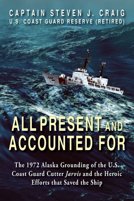 All Present and Accounted For: The 1972 Alaska Grounding of the U.S. Coast Guard Cutter Jarvis and the Heroic Efforts that Saved the Ship Paperback Hellgate Press