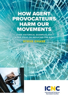 How Agent Provocateurs Harm Our Movements International Center on Nonviolent Conflict