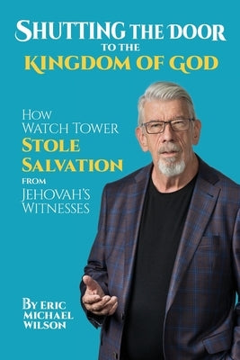 Shutting the Door to the Kingdom of God: How Watch Tower Stole Salvation from Jehovah's Witnesses Paperback Good News Association