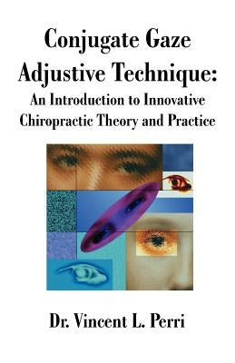 Conjugate Gaze Adjustive Technique: An Introduction to Innovative Chiropractic Theory and Practice Paperback Universal Publishers