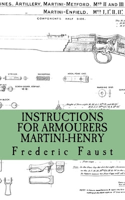 Instructions for Armourers - Martini-Henry: Instructions for Care and Repair of Martini Enfield Paperback Middle Coast Publishing, Incorporated