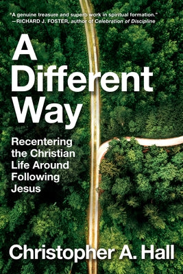 A Different Way: Recentering the Christian Life Around Following Jesus by Hall, Christopher a.