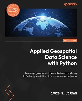 Applied Geospatial Data Science with Python: Leverage geospatial data analysis and modeling to find unique solutions to environmental problems Paperback Packt Publishing