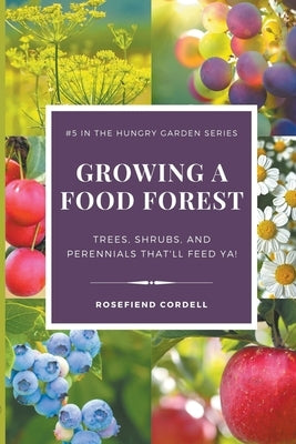 Growing a Food Forest - Trees, Shrubs, & Perennials That'll Feed Ya! Paperback Rosefiend Publishing