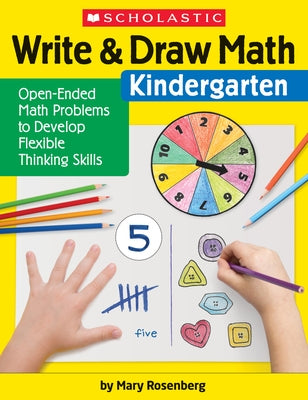 Write & Draw Math: Kindergarten: Open-Ended Math Problems to Develop Flexible Thinking Skills Paperback Scholastic Teaching Resources