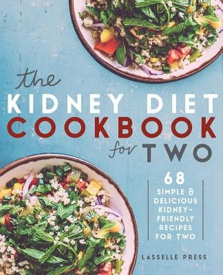 Kidney Diet Cookbook for Two: 68 Simple & Delicious Kidney-Friendly Recipes For Two Paperback Lasselle Press