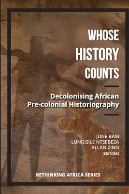 Whose History Counts?: Decolonising African Pre-colonial Historiography Paperback Sun Press