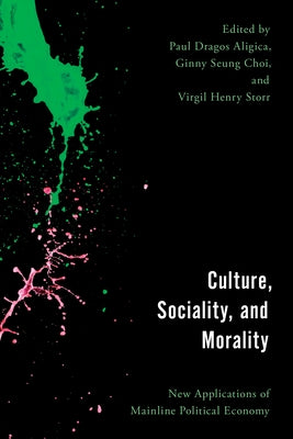 Culture, Sociality, and Morality: New Applications of Mainline Political Economy by Aligica, Paul Dragos