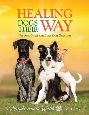 Healing Dogs Their Way: The Real Solutions Your Dog Deserves Paperback Sapphire Publishing