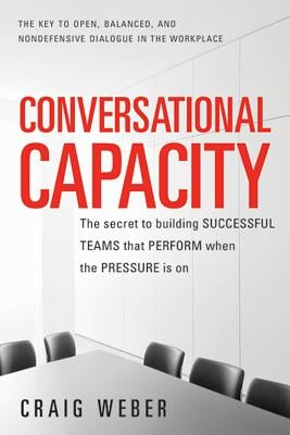 Conversational Capacity: The Secret to Building Successful Teams That Perform When the Pressure Is on Paperback McGraw-Hill Companies