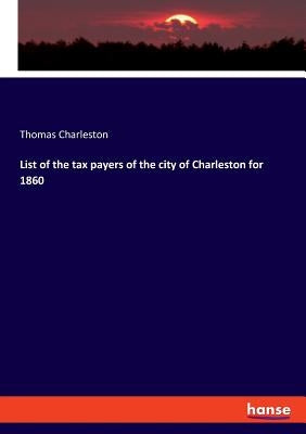 List of the tax payers of the city of Charleston for 1860 Paperback Hansebooks
