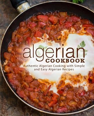 Algerian Cookbook: Authentic Algerian Cooking with Simple and Easy Algerian Recipes (2nd Edition) Paperback Independently Published