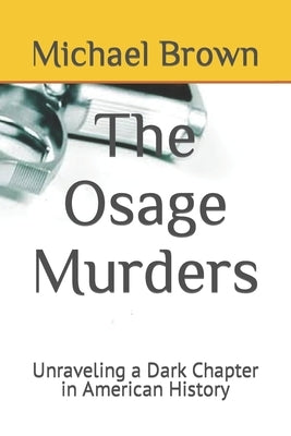 The Osage Murders: Unraveling a Dark Chapter in American History Paperback Independently Published
