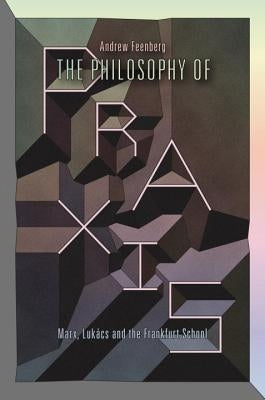 The Philosophy of Praxis: Marx, Lukács and the Frankfurt School Paperback Verso