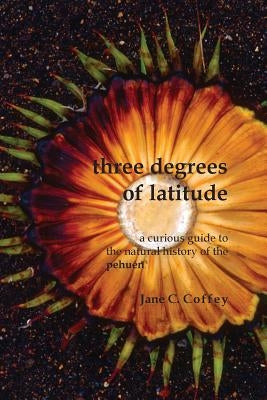 Three Degrees of Latitude: A curious guide to the natural history of the pehuén Paperback Hypanthium Press