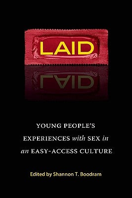 Laid: Young People's Experiences with Sex in an Easy-Access Culture by Boodram, Shannon T.
