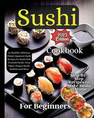 Sushi Cookbook For Beginners: Step-by-Step Instructions for Perfect Rolls Every Time Paperback Zara Roberts