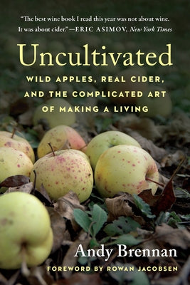 Uncultivated: Wild Apples, Real Cider, and the Complicated Art of Making a Living Chelsea Green Publishing Company
