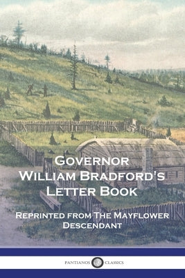 Governor William Bradford's Letter Book: Reprinted from The Mayflower Descendant Paperback Pantianos Classics