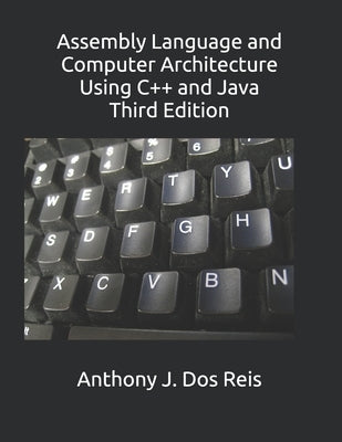 Assembly Language and Computer Architecture Using C++ and Java: Third Edition Paperback Independently Published